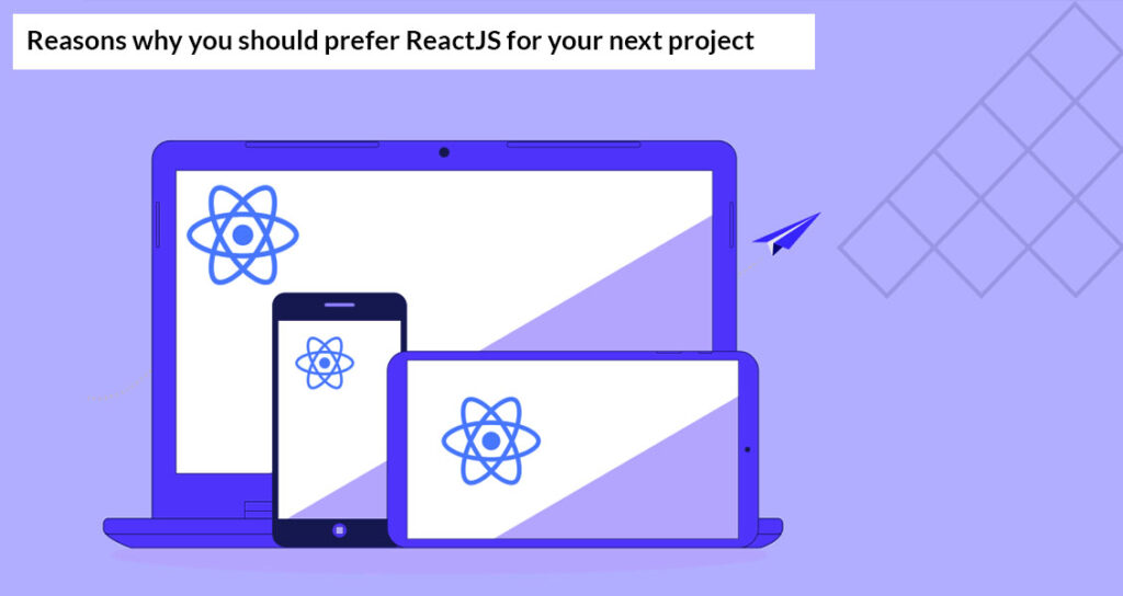 Reasons why you should prefer ReactJS for your next project