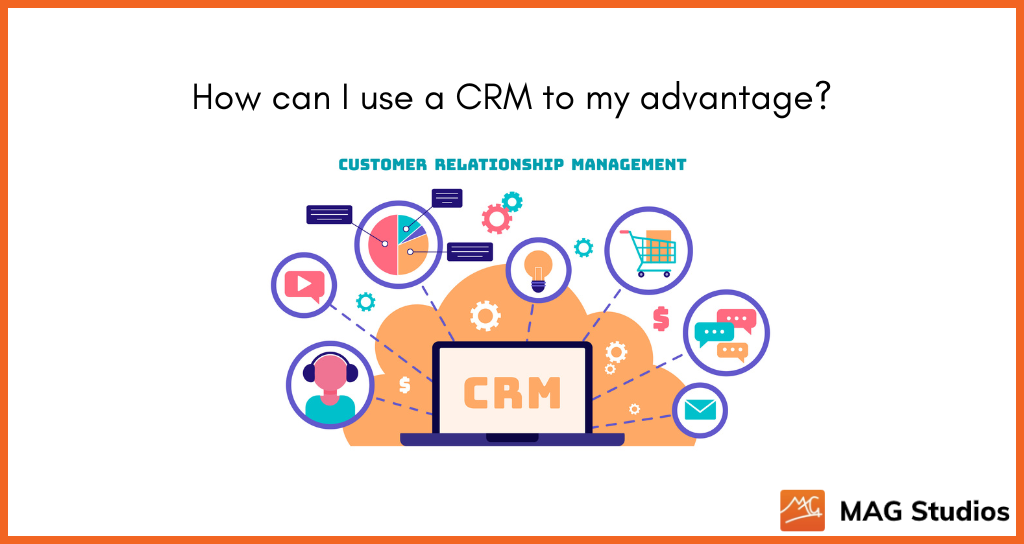 How can I use a CRM to my advantage?